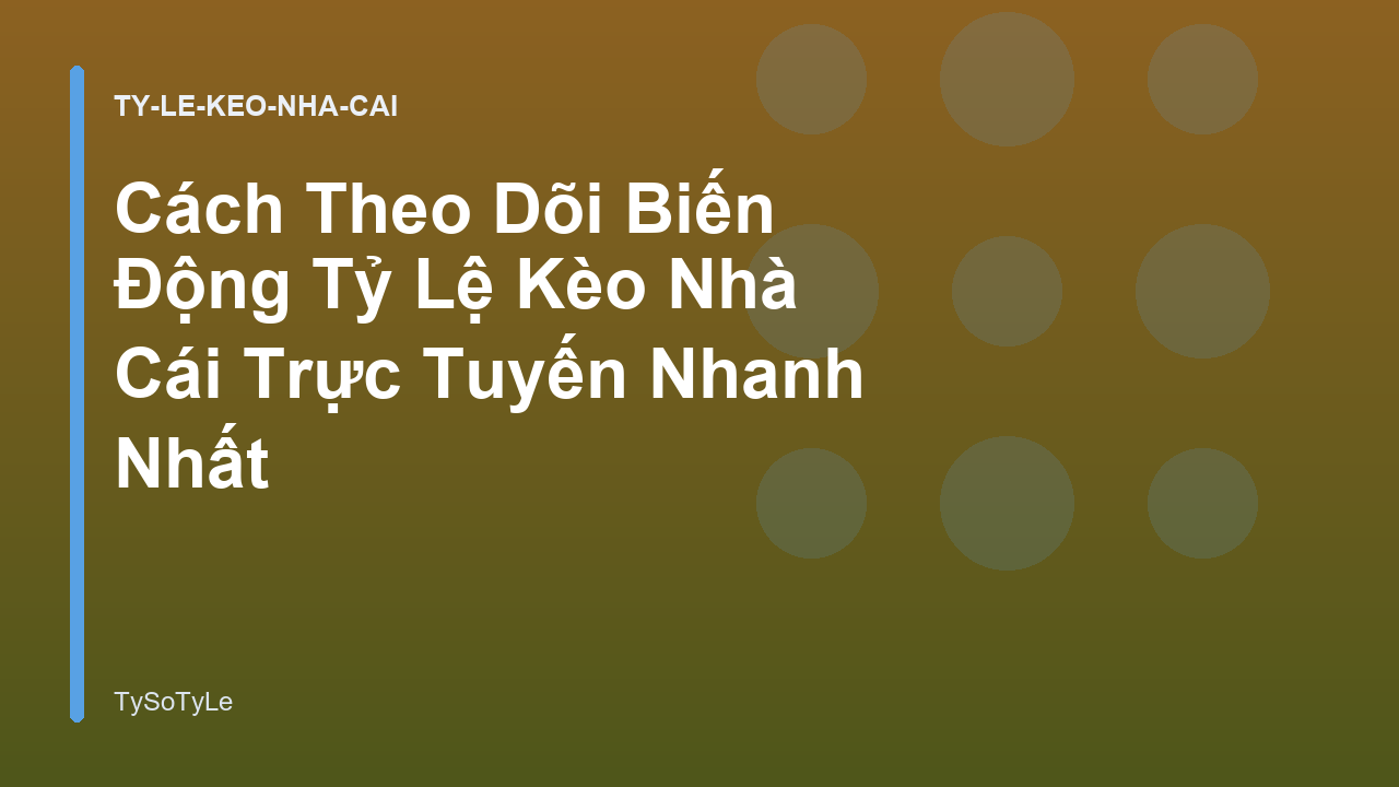 Cách Theo Dõi Biến Động Tỷ Lệ Kèo Nhà Cái Trực Tuyến Nhanh Nhất