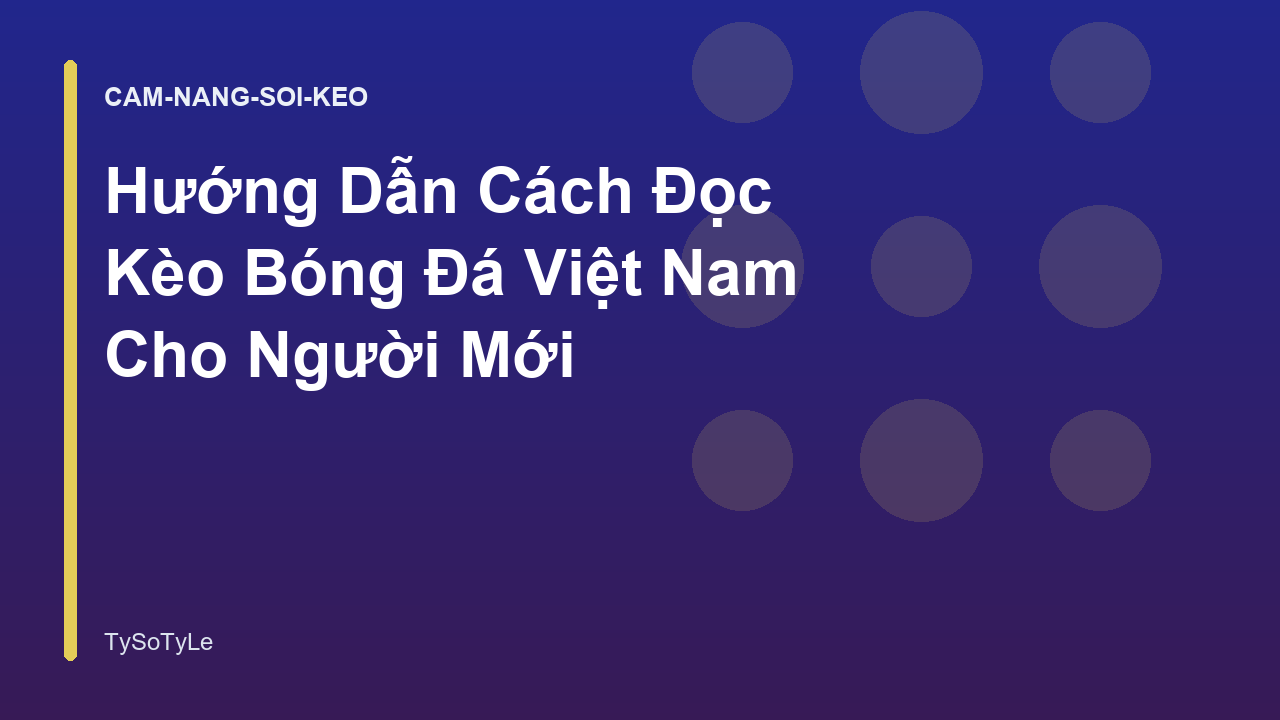 Hướng Dẫn Cách Đọc Kèo Bóng Đá Việt Nam Cho Người Mới