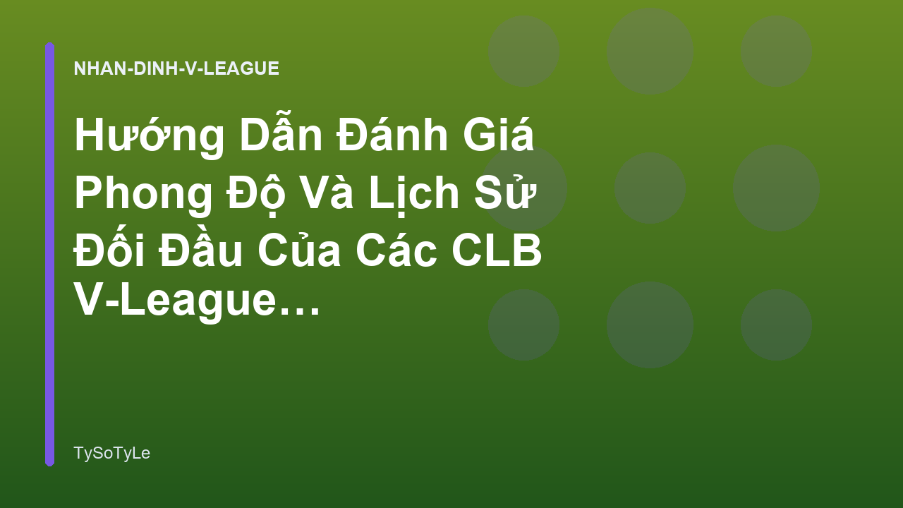 Hướng Dẫn Đánh Giá Phong Độ Và Lịch Sử Đối Đầu Của Các CLB V-League - TySoTyLe