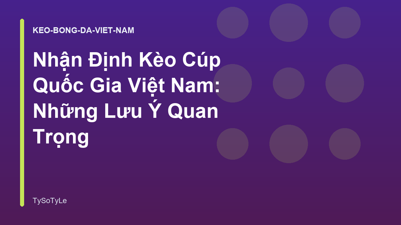 Nhận Định Kèo Cúp Quốc Gia Việt Nam: Những Lưu Ý Quan Trọng