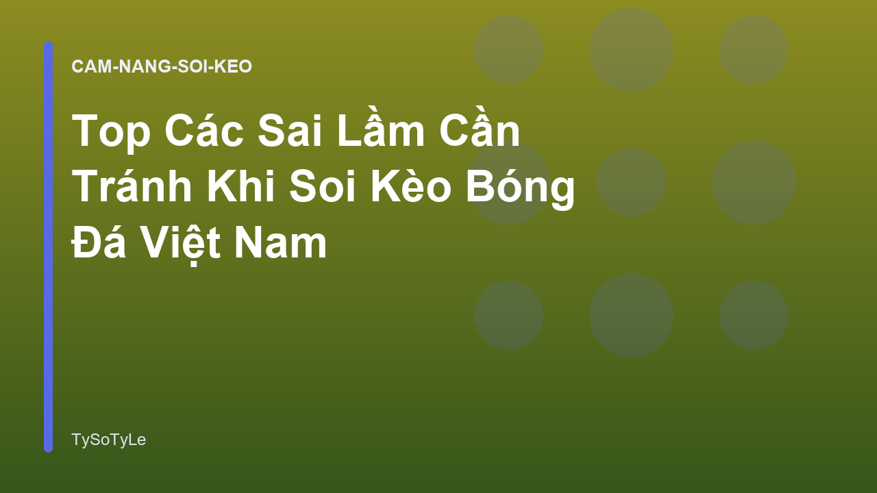 Top Các Sai Lầm Cần Tránh Khi Soi Kèo Bóng Đá Việt Nam